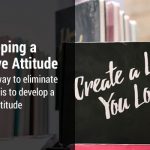 Eliminate Negativity by Developing a Positive Attitude
